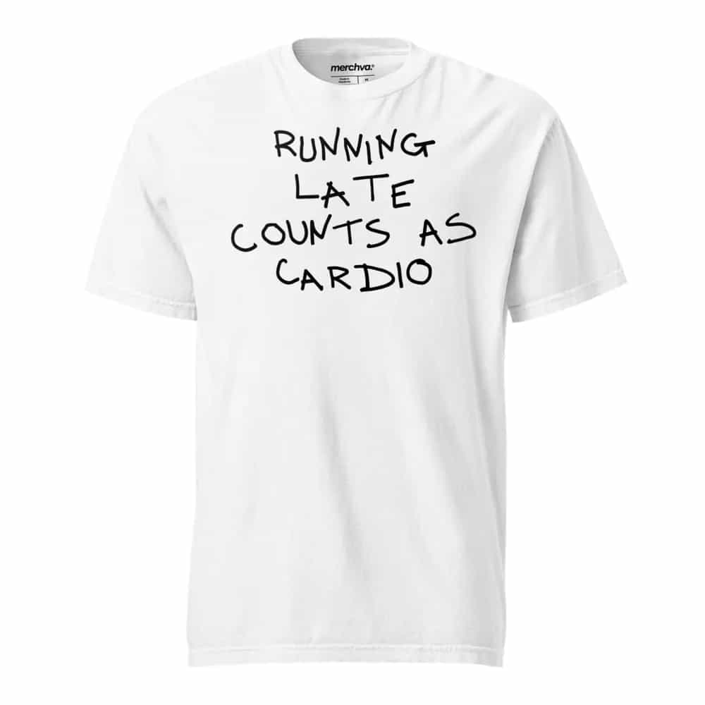 Running late counts as cardio, T-Shirt
