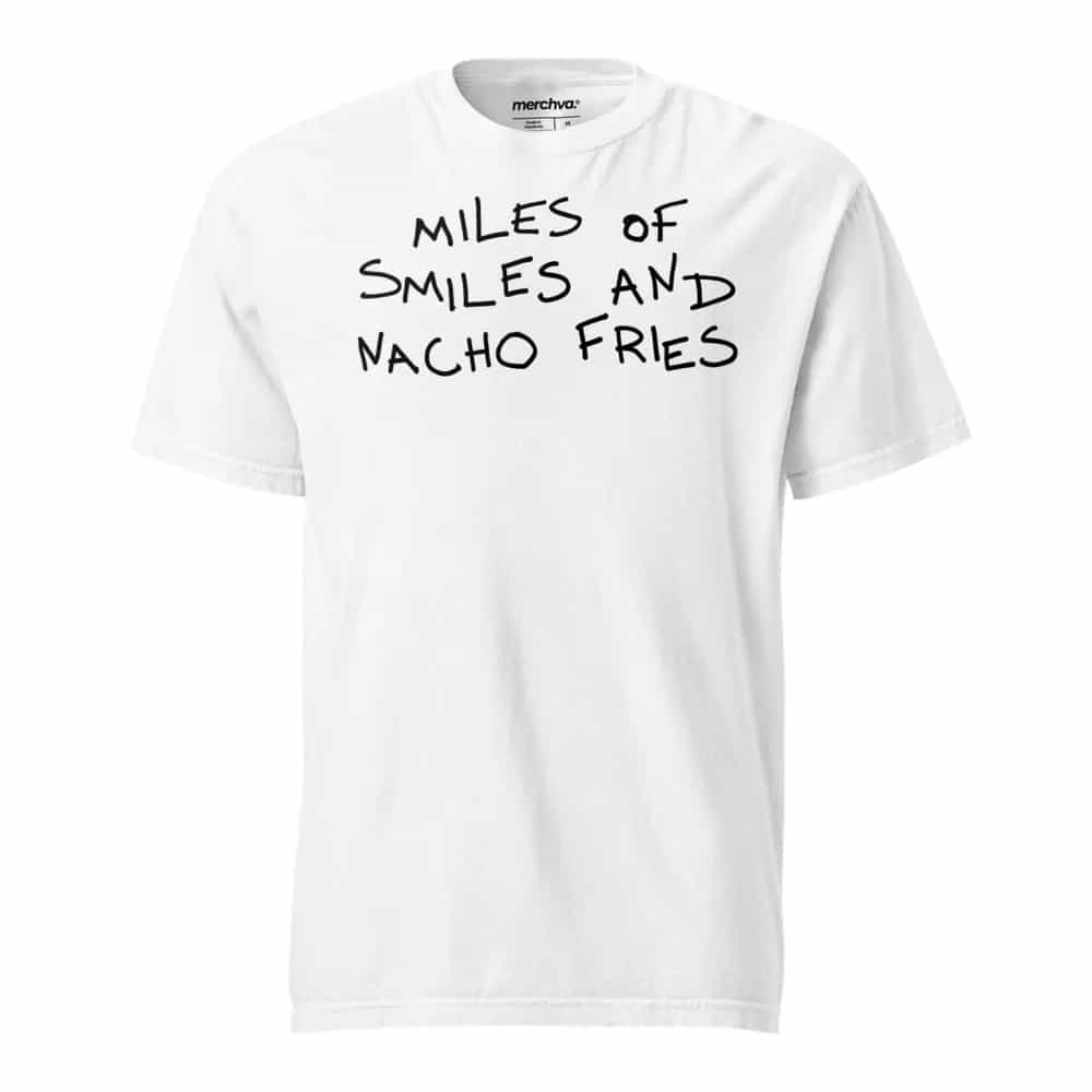 Miles of smiles and nacho fries, T-Shirt