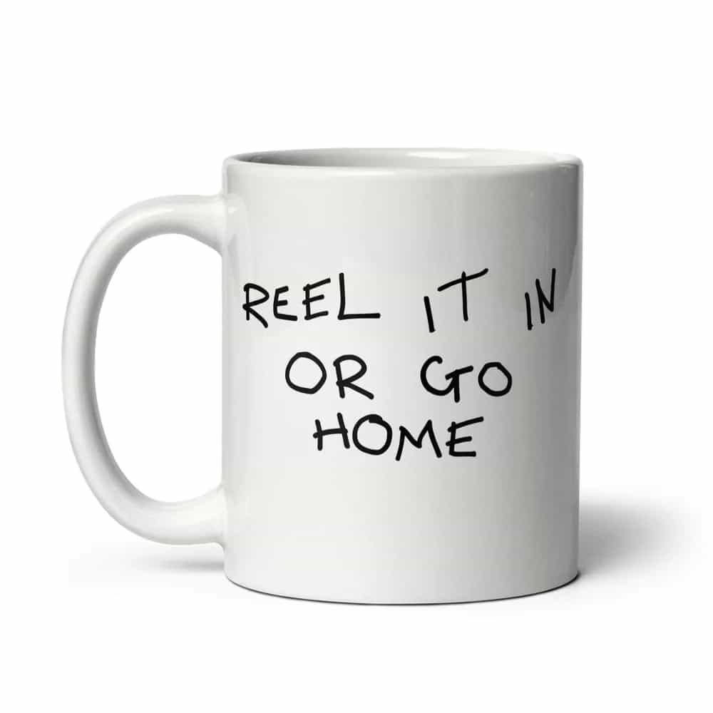 Reel It In or Go Home, Mug