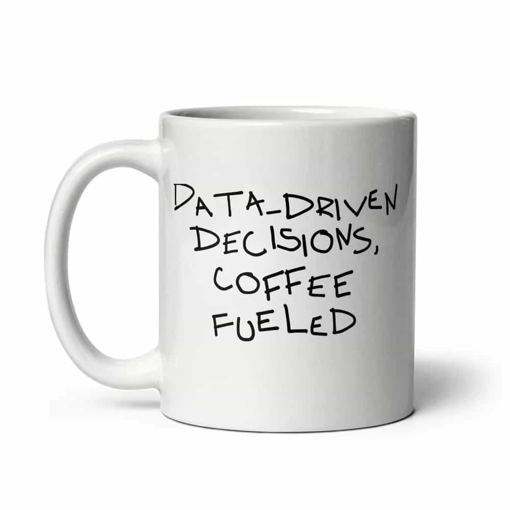 Data-Driven Decisions, Coffee Fueled, Mug