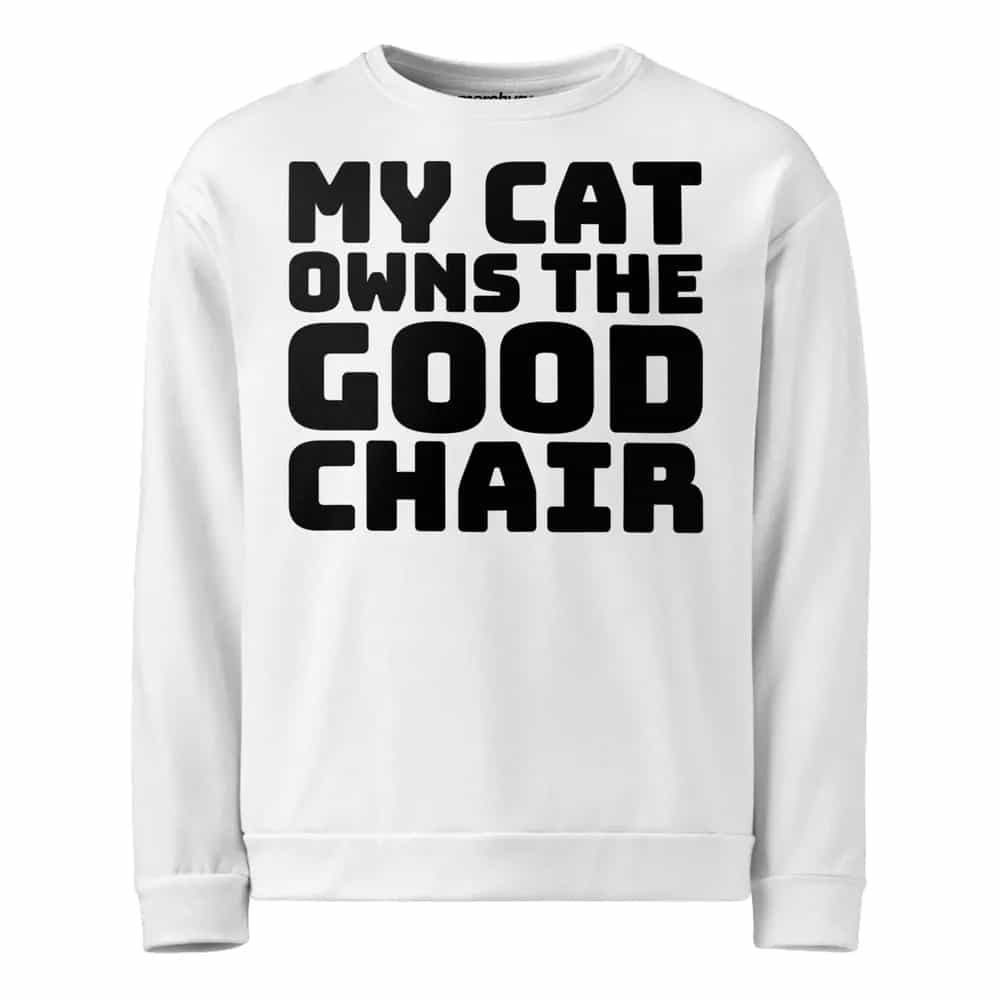 My Cat Owns The Good Chair, Sweatshirt