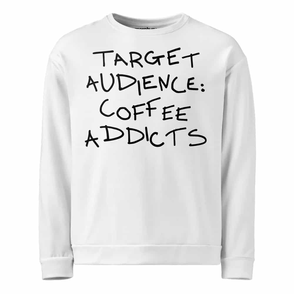 Target Audience: Coffee Addicts, Sweatshirt