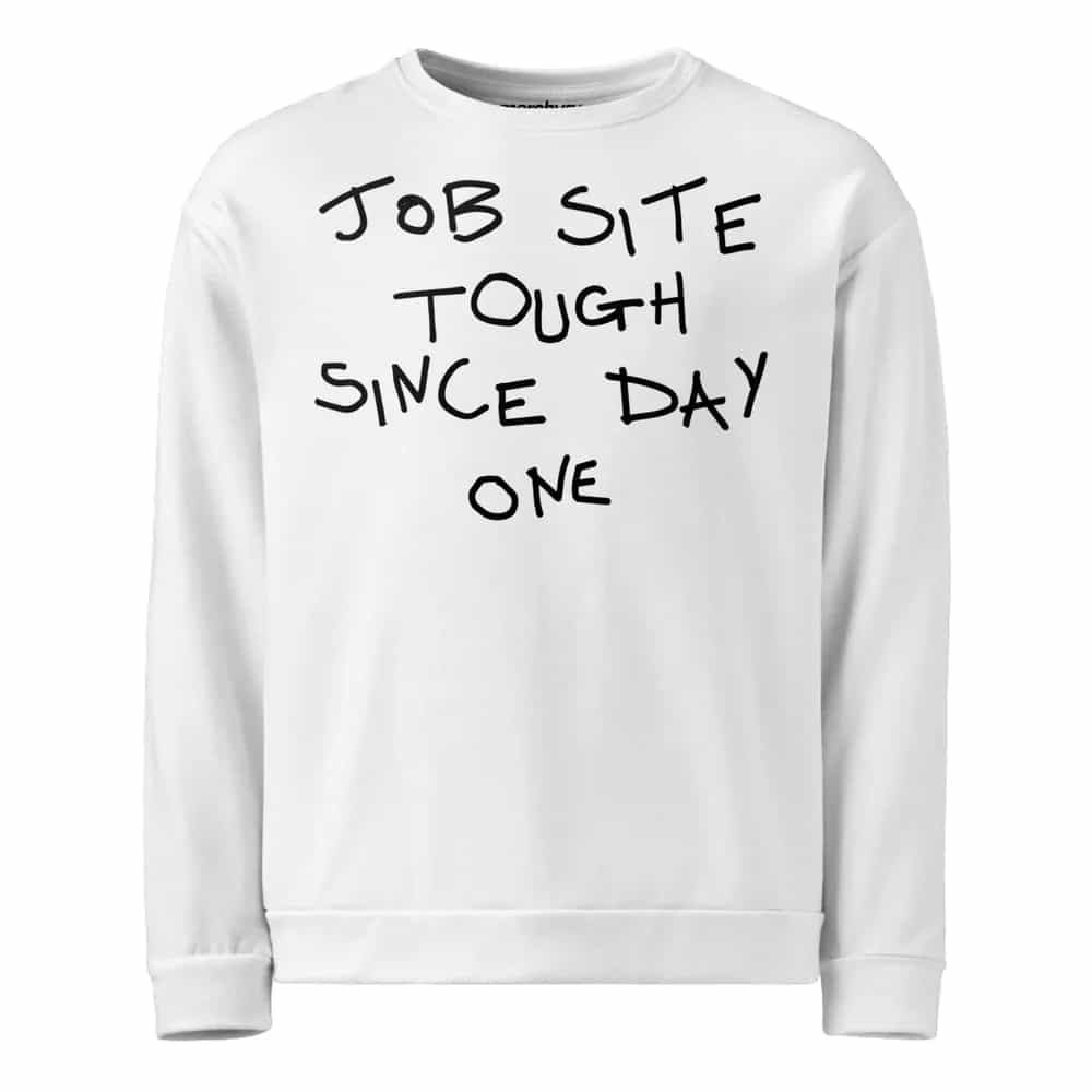 Job Site Tough Since Day One, Sweatshirt