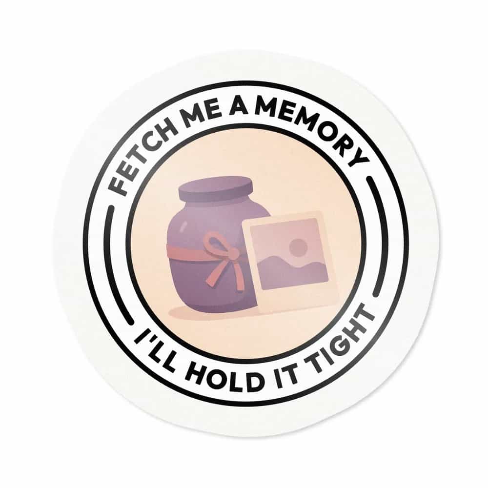Fetch me a memory, I'll hold it tight., Sticker