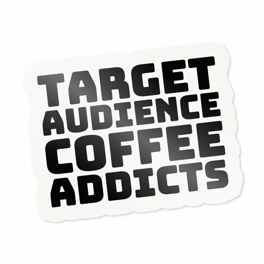 Target Audience: Coffee Addicts, Sticker