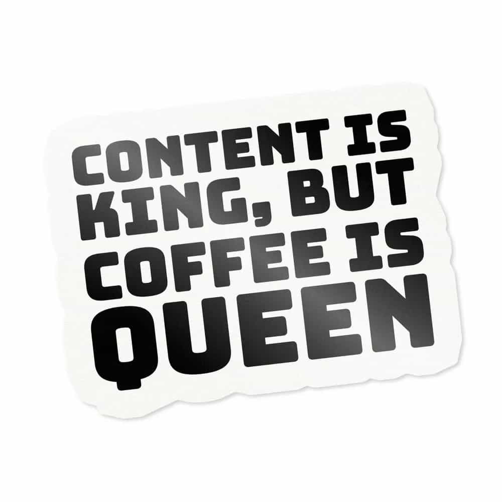 Content is King, But Coffee is Queen, Sticker