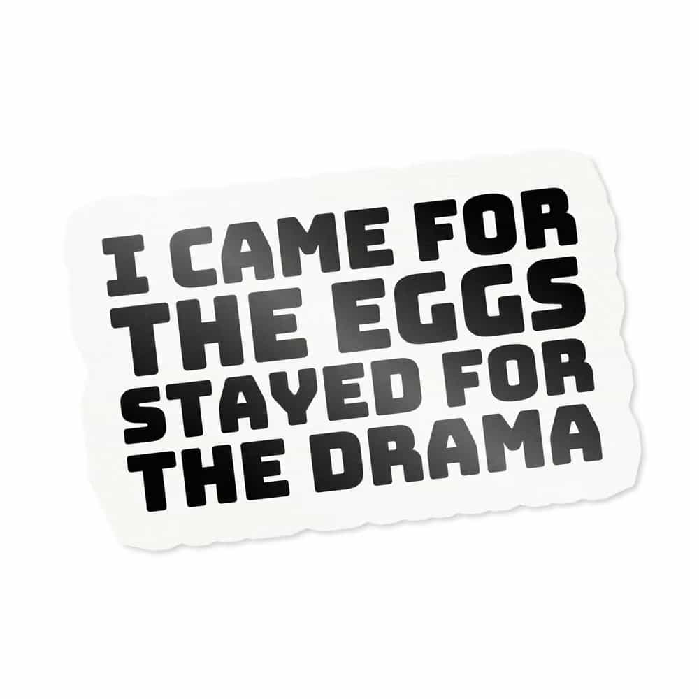 I Came For The Eggs Stayed For The Drama, Sticker