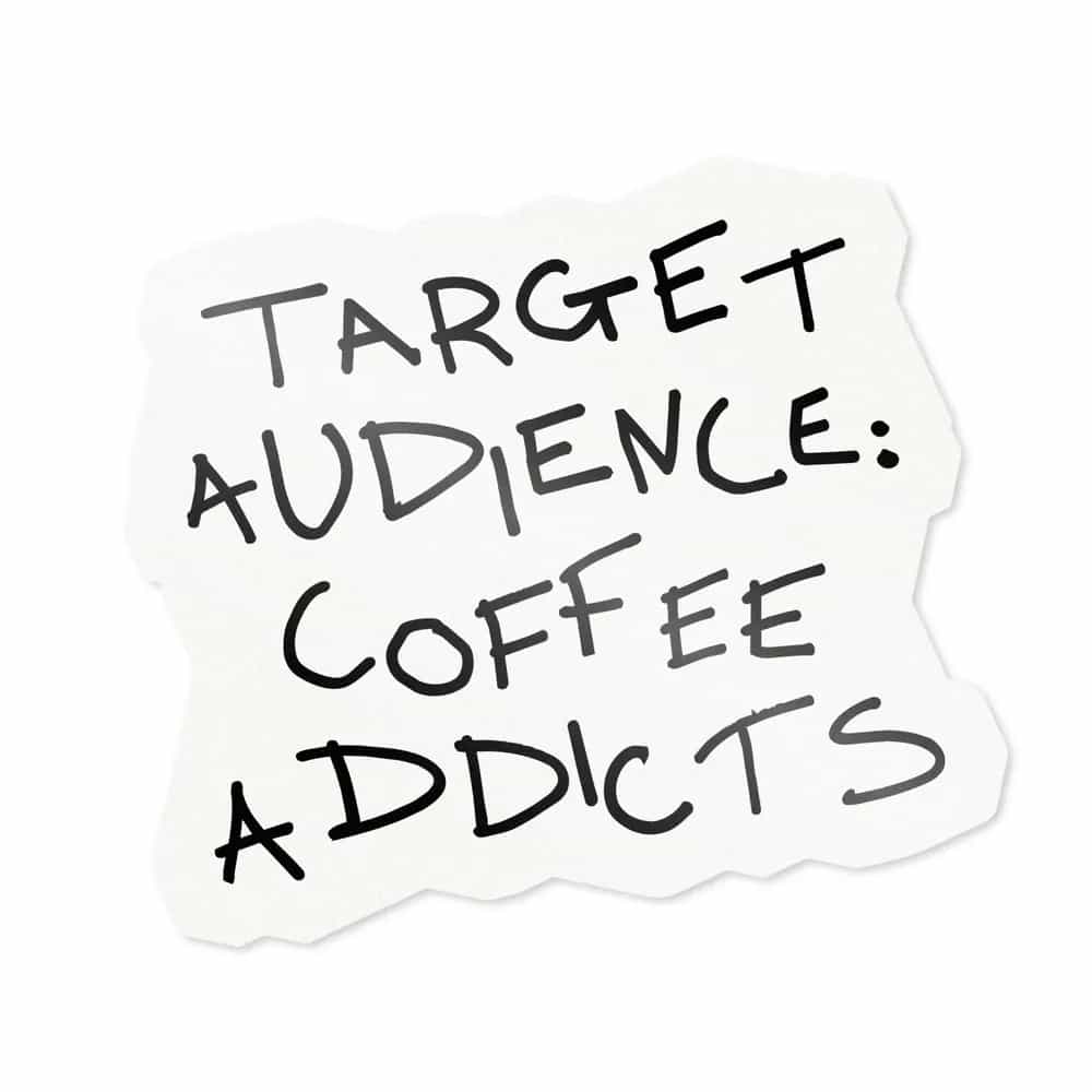 Target Audience: Coffee Addicts, Sticker