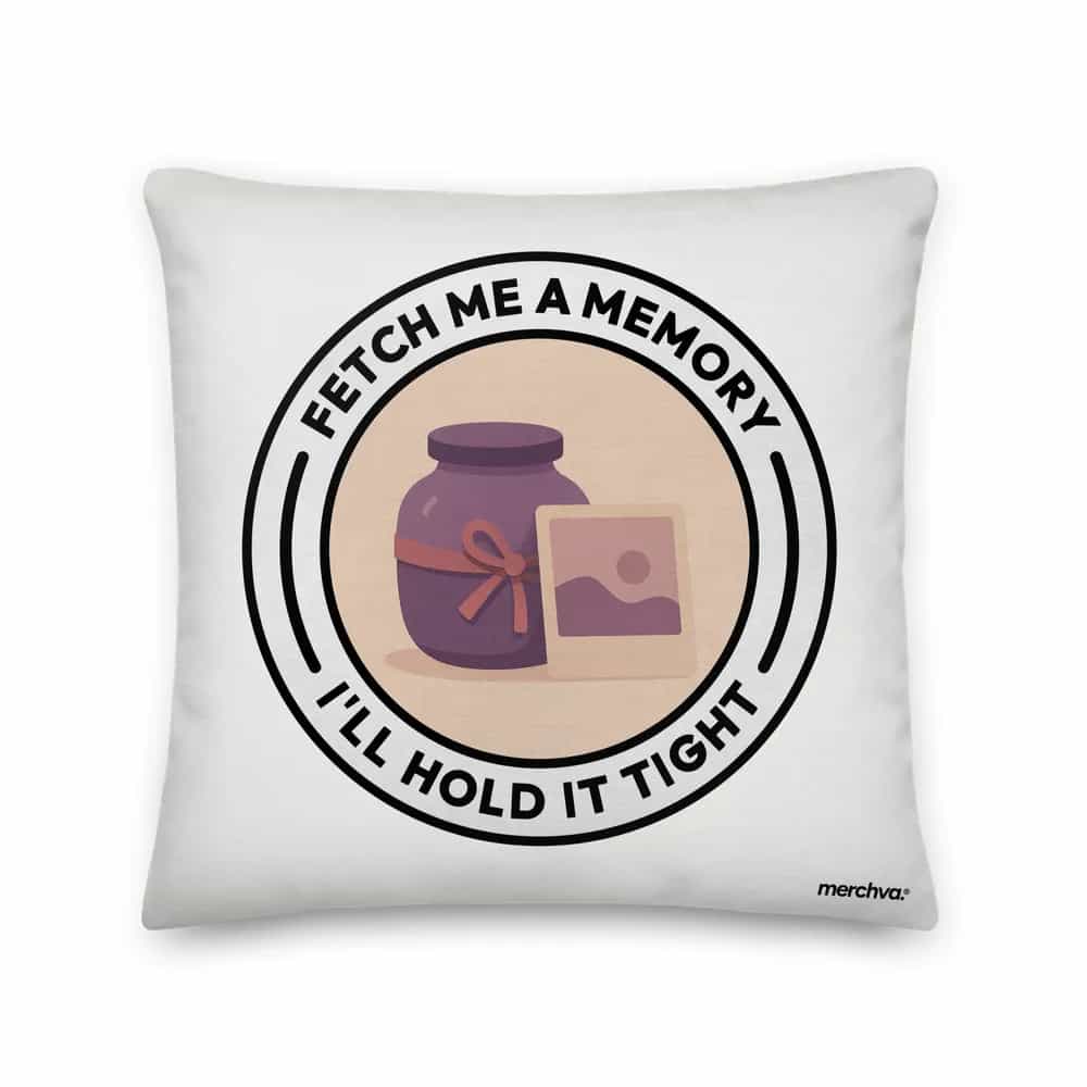 Fetch me a memory, I'll hold it tight., Pillow