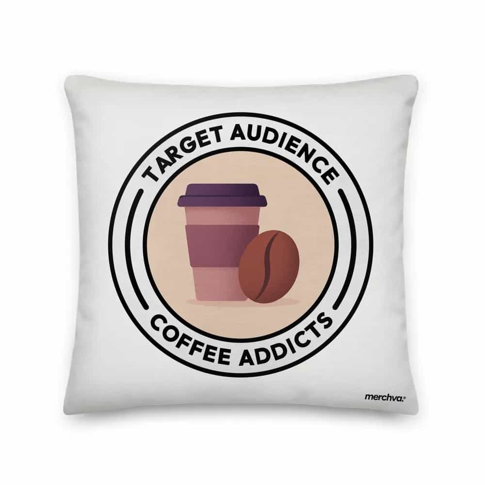 Target Audience: Coffee Addicts, Pillow