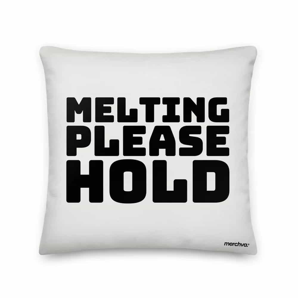 Melting, Please Hold, Pillow