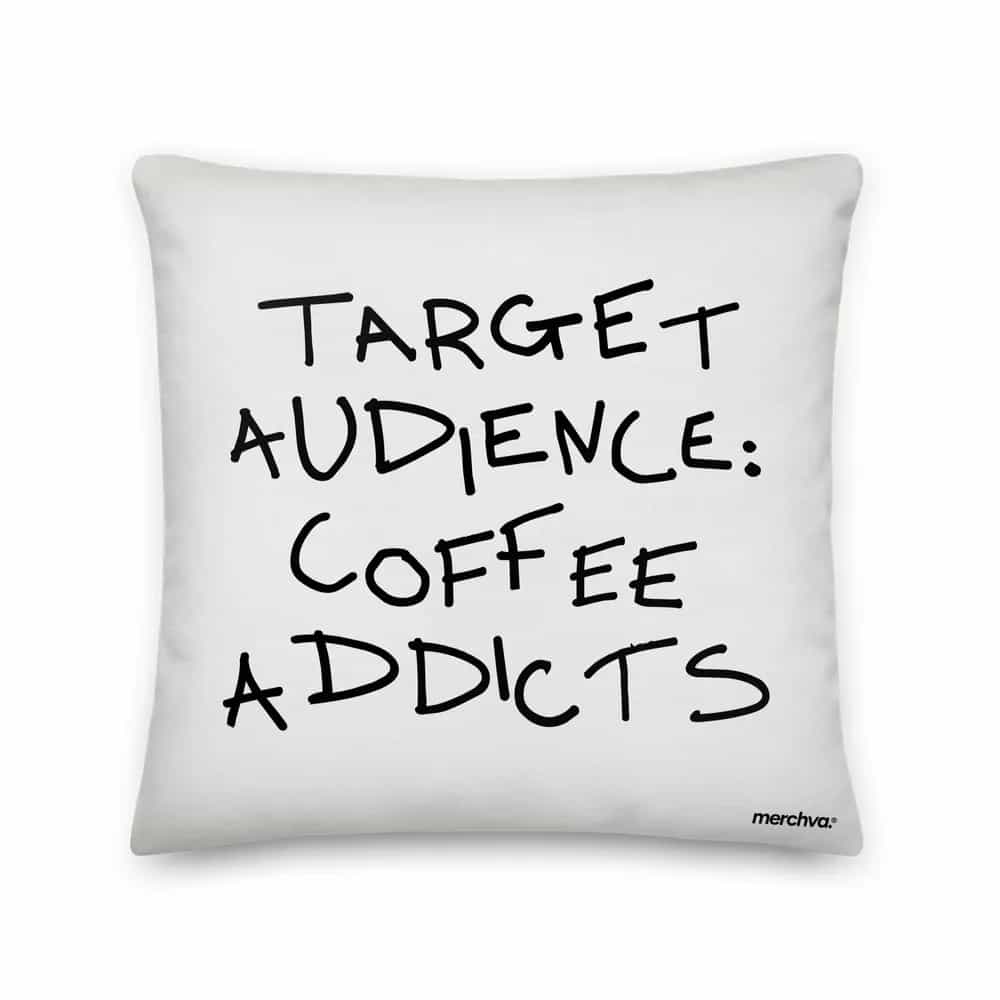 Target Audience: Coffee Addicts, Pillow
