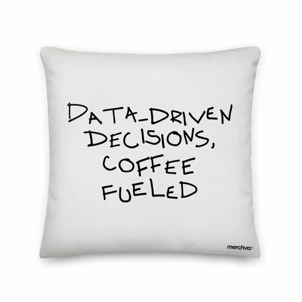 Data-Driven Decisions, Coffee Fueled, Pillow