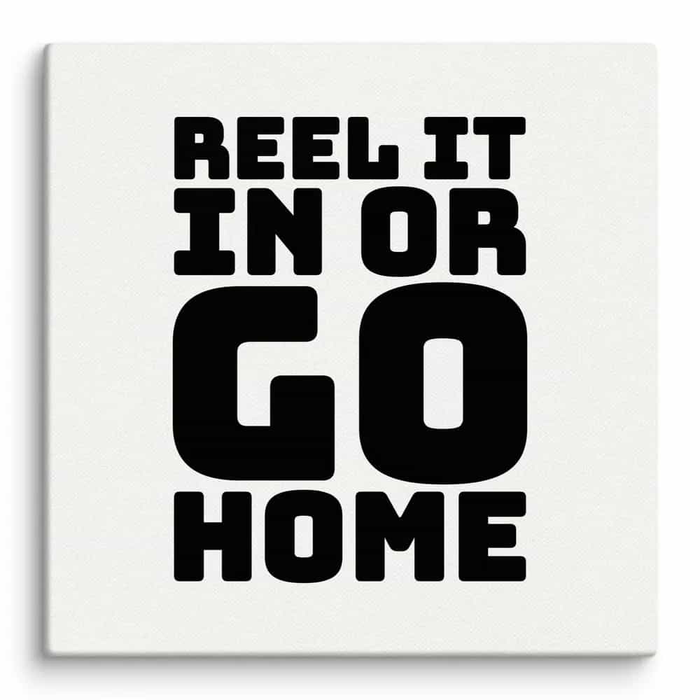 Reel It In or Go Home, Wall Art