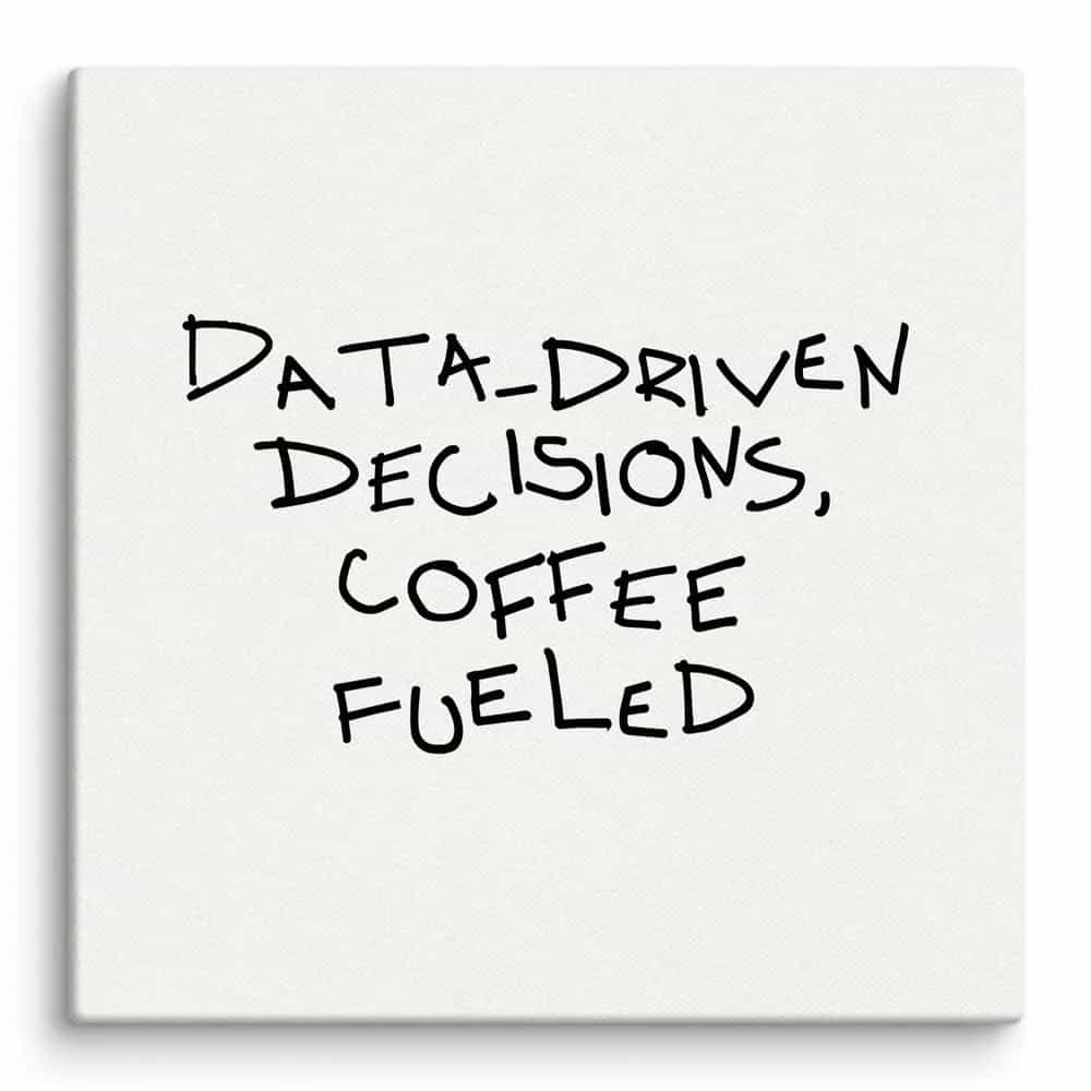 Data-Driven Decisions, Coffee Fueled, Wall Art